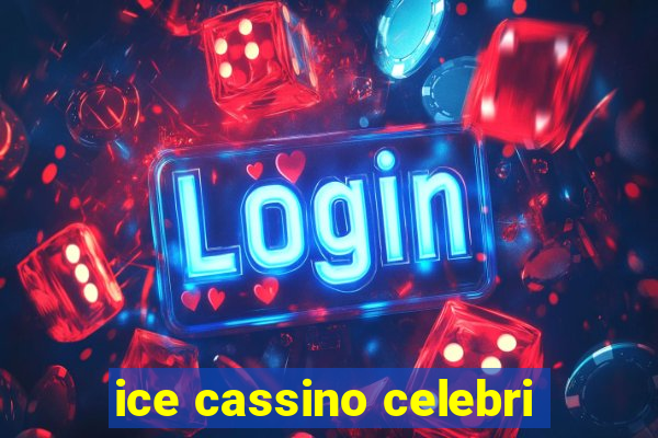 ice cassino celebri